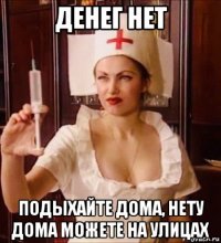 денег нет подыхайте дома, нету дома можете на улицах