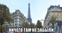  ничего там не забыли