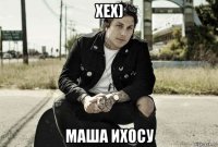 хех) маша ихосу