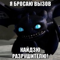 я бросаю вызов кайдзю разрушителю!