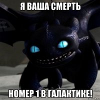 я ваша смерть номер 1 в галактике!