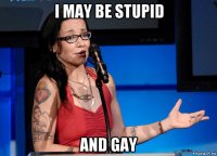 i may be stupid and gay