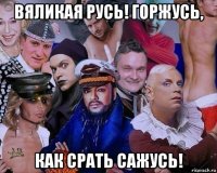 вяликая русь! горжусь, как срать сажусь!