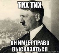 тих тих он имеет право высказаться