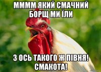 мммм який смачний борщ ми їли з ось такого ж півня! смакота!