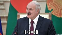  1+2=80