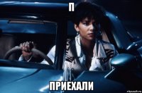 п приехали