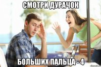смотри дурачок больших пальца - 4