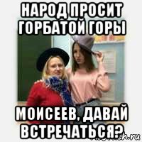народ просит горбатой горы моисеев, давай встречаться?