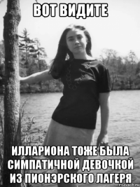 вот видите иллариона тоже была симпатичной девочкой из пионэрского лагеря