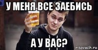 у меня все заебись а у вас?