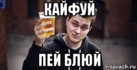 кайфуй пей блюй