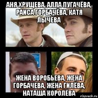 аня хрущева, алла пугачёва, раиса горбачёва, катя лычёва жена воробьева, жена горбачева, жена гилёва, наташа королёва