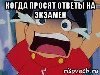 когда просят ответы на экзамен 