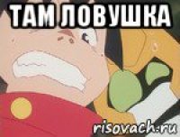 там ловушка 