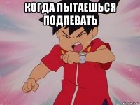 когда пытаешься подпевать 
