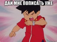 дай мне пописать уже 