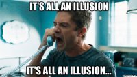 it's all an illusion it's all an illusion...