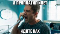 я проплатил инет идите нах