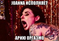 joanna исполняет арию оргазмо