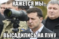 кажется мы... высадились на луну