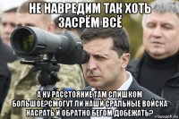 не навредим так хоть засрём всё а ну расстояние там слишком большое?смогут ли наши сральные войска насрать и обратно бегом добежать?