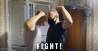  f i g h t !