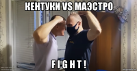 кентуки vs маэстро f i g h t !