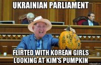 ukrainian parliament flirted with korean girls looking at kim’s pumpkin