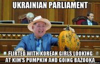 ukrainian parliament flirted with korean girls looking at kim’s pumpkin and going bazooka