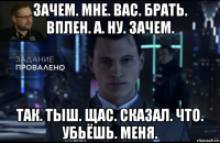 зачем. мне. вас. брать. вплен. а. ну. зачем. так. тыш. щас. сказал. что. убьёшь. меня.