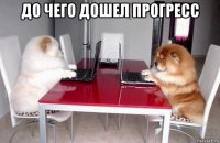 до чего дошел прогресс 