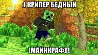 :( крипер бедный !майнкрафт!