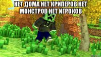 нет дома нет криперов нет монстров нет игроков 