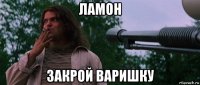 ламон закрой варишку