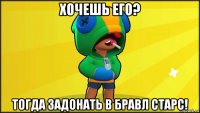 хочешь его? тогда задонать в бравл старс!