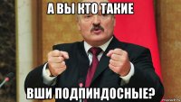 а вы кто такие вши подпиндосные?