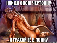 найди свою чертовку и трахай её в попку