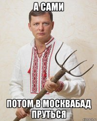 а сами потом в москвабад пруться