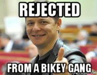 rejected from a bikey gang