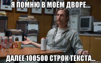 я помню в моём дворе... далее 100500 строк текста...