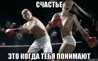счастье это когда тебя понимают