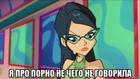  я про порно не чего не говорила