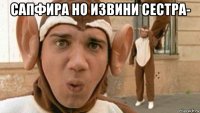 сапфира но извини сестра- 