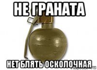 не граната нет блять осколочная