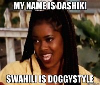 my name is dashiki swahili is doggystyle