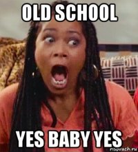 old school yes baby yes