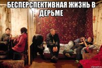 бесперспективная жизнь в дерьме 