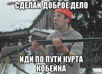 сделай доброе дело иди по пути курта кобейна