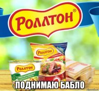  поднимаю бабло